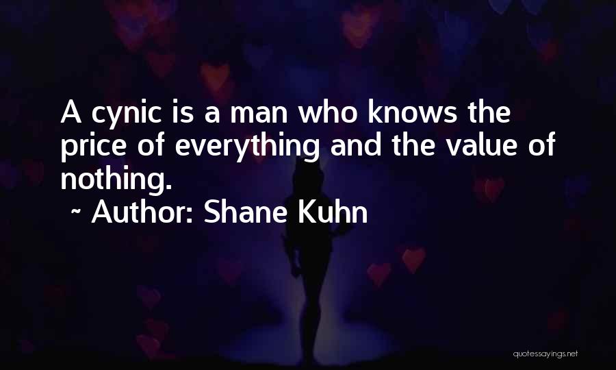 Shane Kuhn Quotes: A Cynic Is A Man Who Knows The Price Of Everything And The Value Of Nothing.