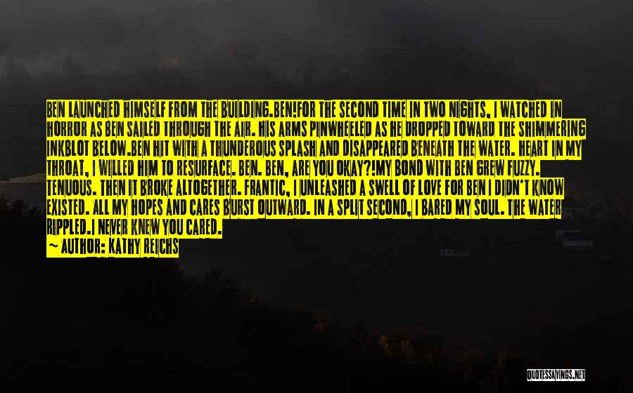 Kathy Reichs Quotes: Ben Launched Himself From The Building.ben!for The Second Time In Two Nights, I Watched In Horror As Ben Sailed Through