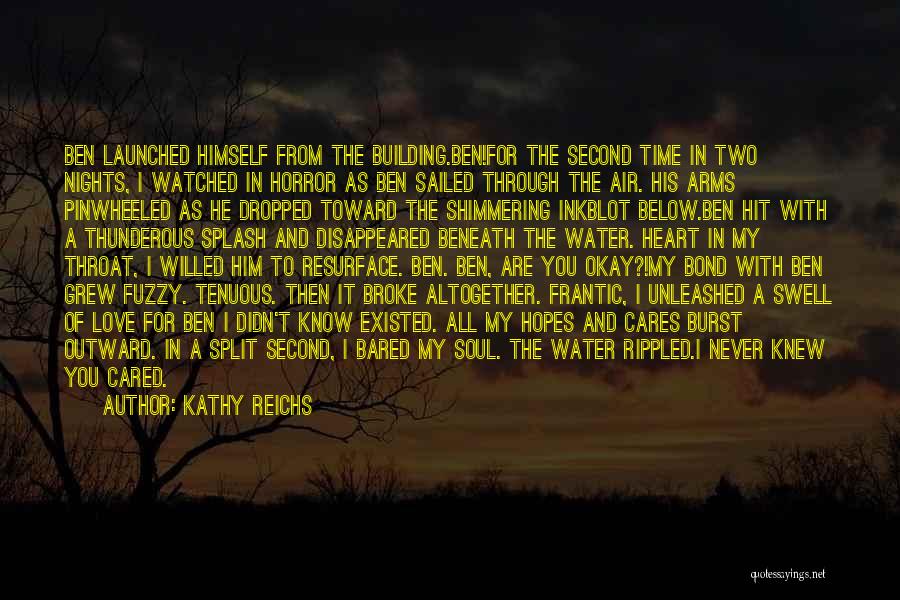 Kathy Reichs Quotes: Ben Launched Himself From The Building.ben!for The Second Time In Two Nights, I Watched In Horror As Ben Sailed Through