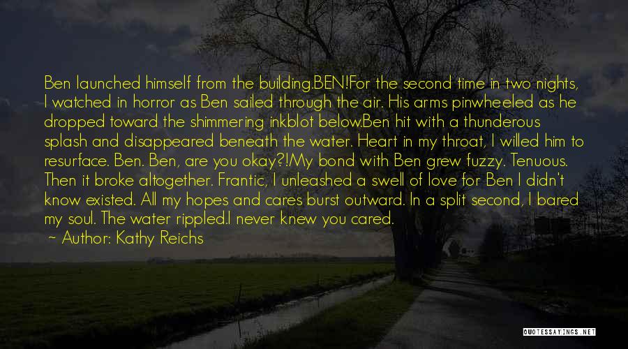 Kathy Reichs Quotes: Ben Launched Himself From The Building.ben!for The Second Time In Two Nights, I Watched In Horror As Ben Sailed Through