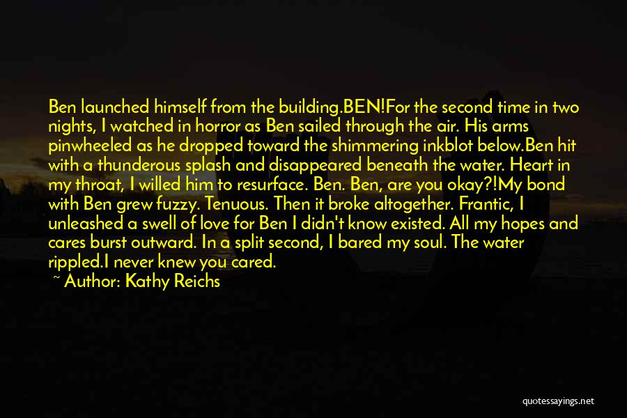 Kathy Reichs Quotes: Ben Launched Himself From The Building.ben!for The Second Time In Two Nights, I Watched In Horror As Ben Sailed Through