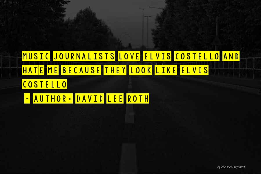 David Lee Roth Quotes: Music Journalists Love Elvis Costello And Hate Me Because They Look Like Elvis Costello