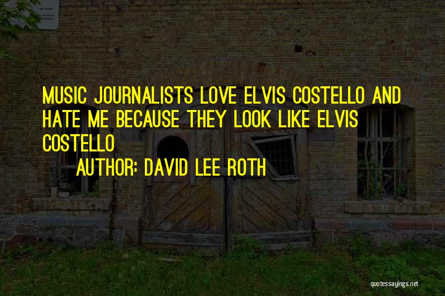 David Lee Roth Quotes: Music Journalists Love Elvis Costello And Hate Me Because They Look Like Elvis Costello