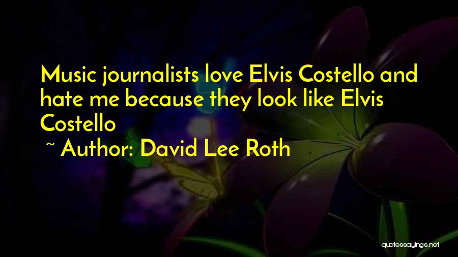 David Lee Roth Quotes: Music Journalists Love Elvis Costello And Hate Me Because They Look Like Elvis Costello