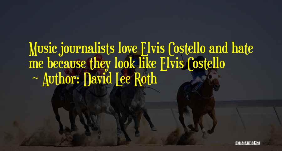 David Lee Roth Quotes: Music Journalists Love Elvis Costello And Hate Me Because They Look Like Elvis Costello