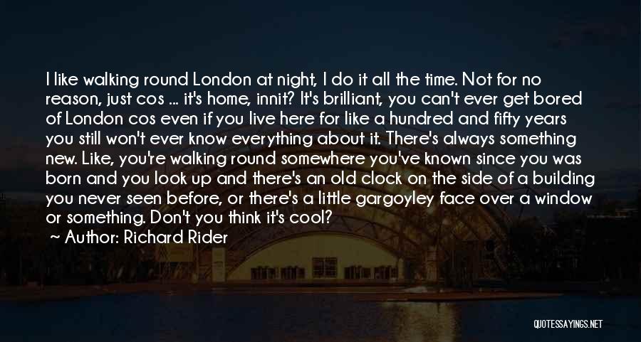 Richard Rider Quotes: I Like Walking Round London At Night, I Do It All The Time. Not For No Reason, Just Cos ...