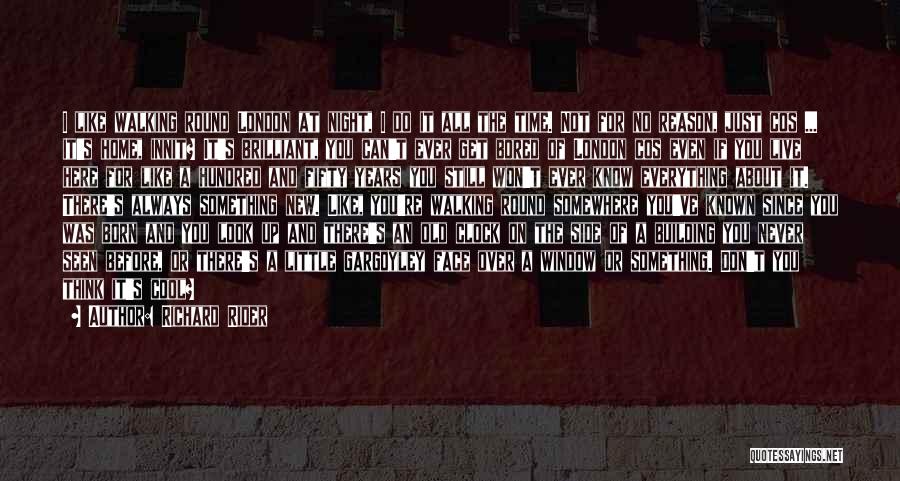 Richard Rider Quotes: I Like Walking Round London At Night, I Do It All The Time. Not For No Reason, Just Cos ...