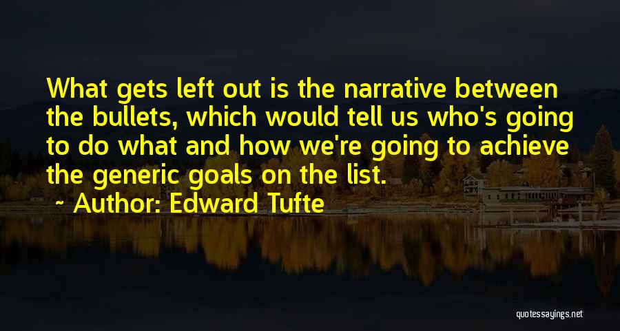 Edward Tufte Quotes: What Gets Left Out Is The Narrative Between The Bullets, Which Would Tell Us Who's Going To Do What And