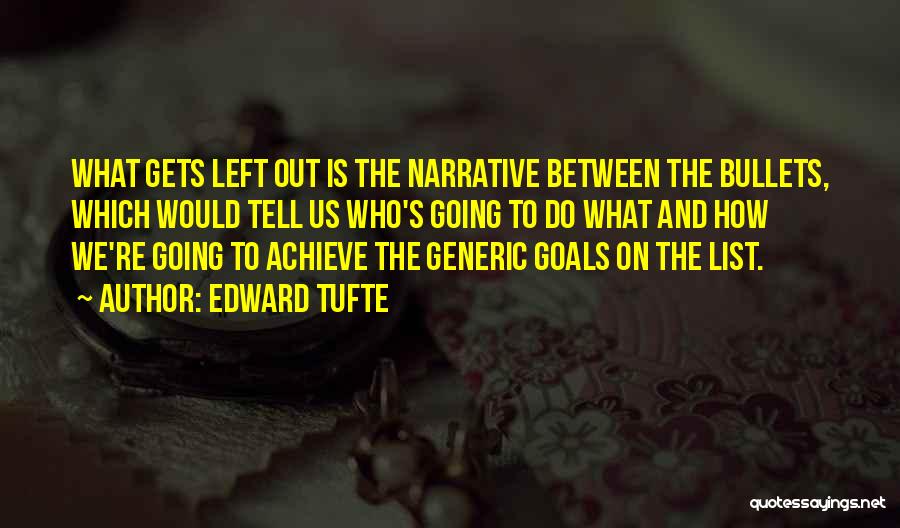 Edward Tufte Quotes: What Gets Left Out Is The Narrative Between The Bullets, Which Would Tell Us Who's Going To Do What And
