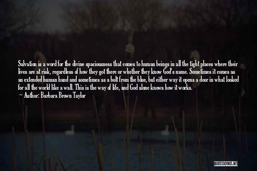 Barbara Brown Taylor Quotes: Salvation Is A Word For The Divine Spaciousness That Comes To Human Beings In All The Tight Places Where Their