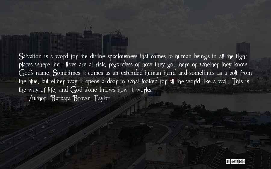 Barbara Brown Taylor Quotes: Salvation Is A Word For The Divine Spaciousness That Comes To Human Beings In All The Tight Places Where Their