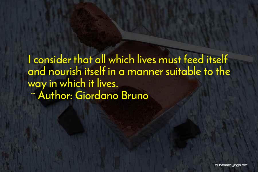 Giordano Bruno Quotes: I Consider That All Which Lives Must Feed Itself And Nourish Itself In A Manner Suitable To The Way In