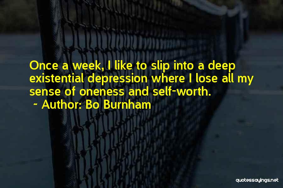 Bo Burnham Quotes: Once A Week, I Like To Slip Into A Deep Existential Depression Where I Lose All My Sense Of Oneness