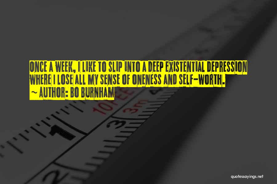 Bo Burnham Quotes: Once A Week, I Like To Slip Into A Deep Existential Depression Where I Lose All My Sense Of Oneness