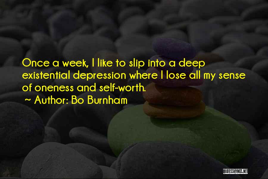 Bo Burnham Quotes: Once A Week, I Like To Slip Into A Deep Existential Depression Where I Lose All My Sense Of Oneness