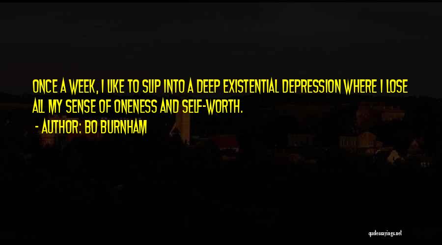 Bo Burnham Quotes: Once A Week, I Like To Slip Into A Deep Existential Depression Where I Lose All My Sense Of Oneness