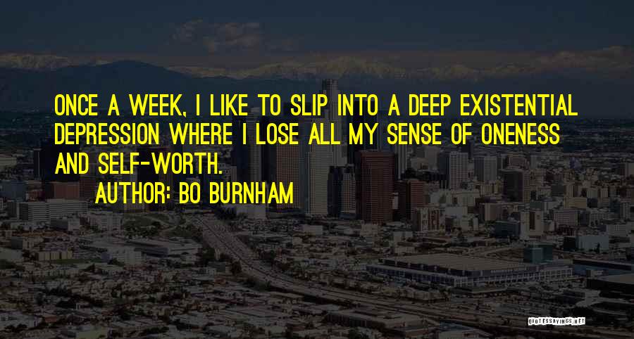 Bo Burnham Quotes: Once A Week, I Like To Slip Into A Deep Existential Depression Where I Lose All My Sense Of Oneness