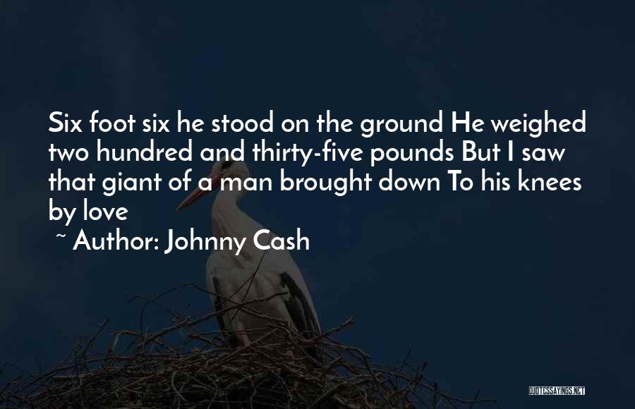 Johnny Cash Quotes: Six Foot Six He Stood On The Ground He Weighed Two Hundred And Thirty-five Pounds But I Saw That Giant