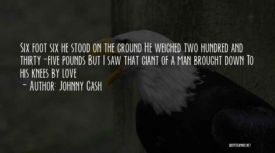 Johnny Cash Quotes: Six Foot Six He Stood On The Ground He Weighed Two Hundred And Thirty-five Pounds But I Saw That Giant