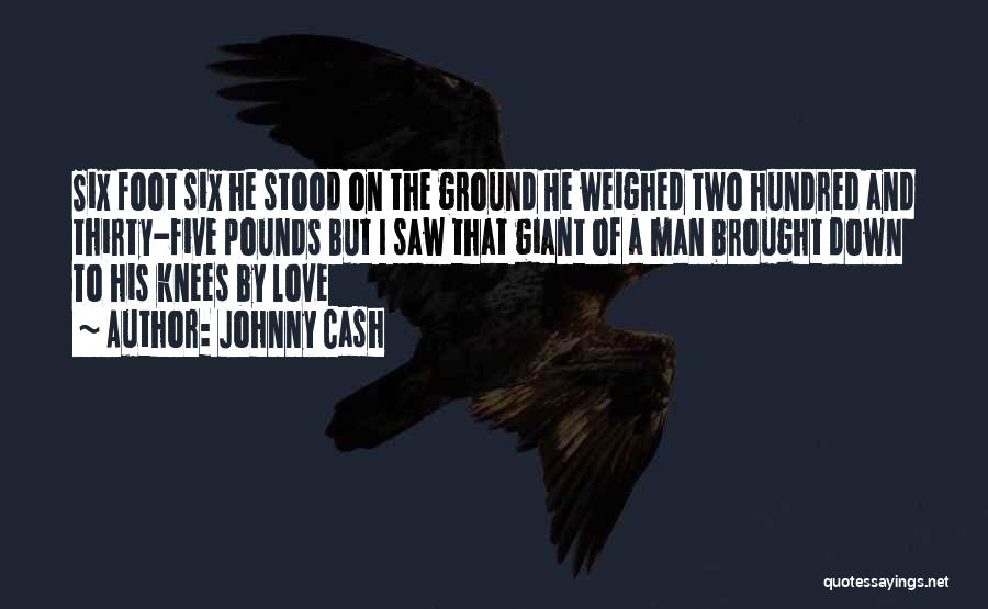 Johnny Cash Quotes: Six Foot Six He Stood On The Ground He Weighed Two Hundred And Thirty-five Pounds But I Saw That Giant