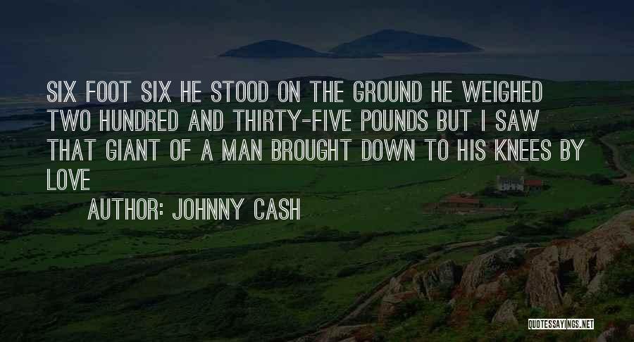 Johnny Cash Quotes: Six Foot Six He Stood On The Ground He Weighed Two Hundred And Thirty-five Pounds But I Saw That Giant