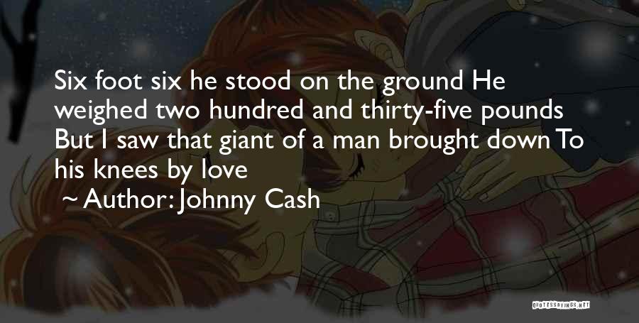 Johnny Cash Quotes: Six Foot Six He Stood On The Ground He Weighed Two Hundred And Thirty-five Pounds But I Saw That Giant