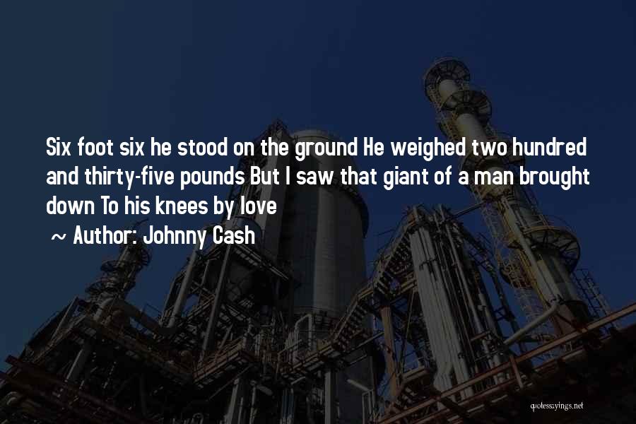 Johnny Cash Quotes: Six Foot Six He Stood On The Ground He Weighed Two Hundred And Thirty-five Pounds But I Saw That Giant