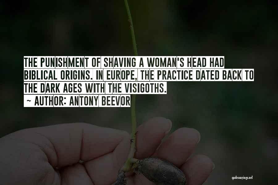 Antony Beevor Quotes: The Punishment Of Shaving A Woman's Head Had Biblical Origins. In Europe, The Practice Dated Back To The Dark Ages