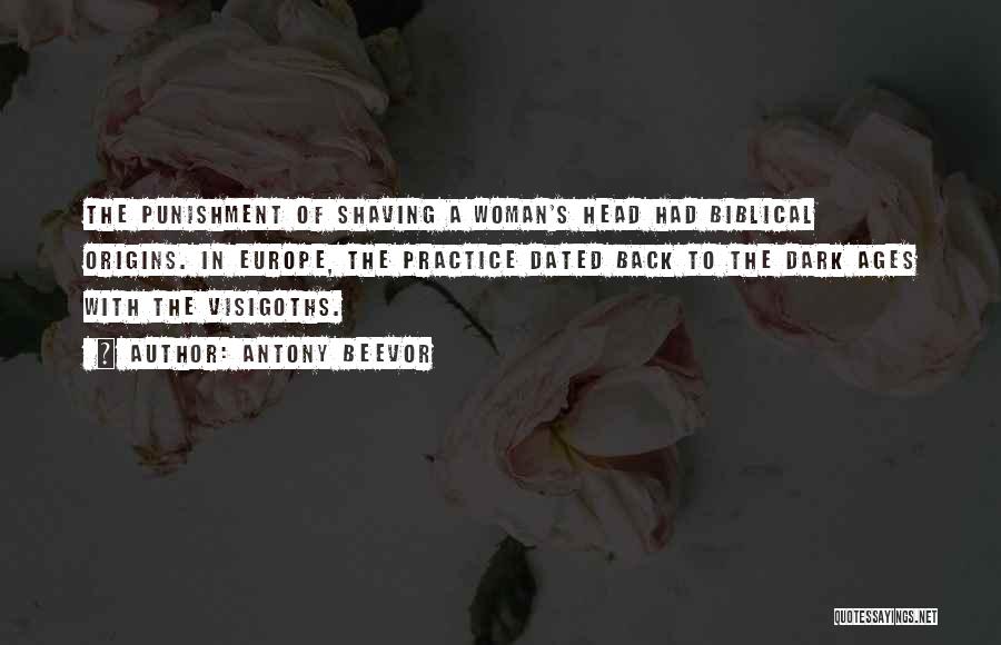 Antony Beevor Quotes: The Punishment Of Shaving A Woman's Head Had Biblical Origins. In Europe, The Practice Dated Back To The Dark Ages