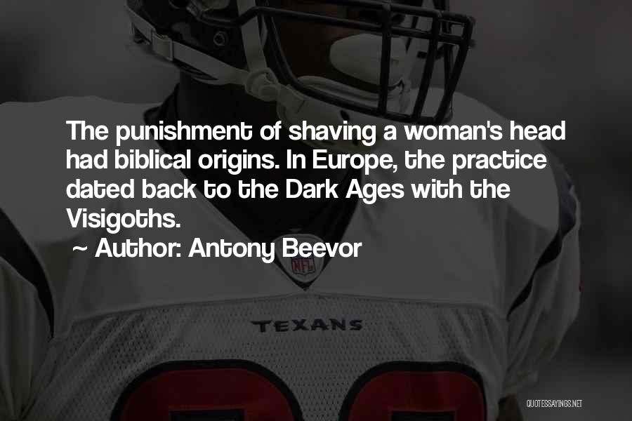 Antony Beevor Quotes: The Punishment Of Shaving A Woman's Head Had Biblical Origins. In Europe, The Practice Dated Back To The Dark Ages