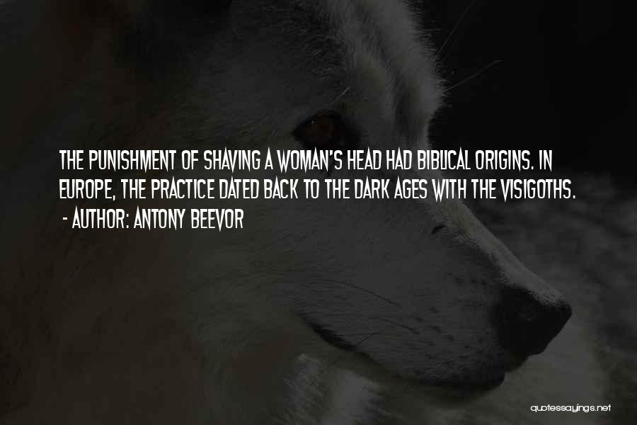 Antony Beevor Quotes: The Punishment Of Shaving A Woman's Head Had Biblical Origins. In Europe, The Practice Dated Back To The Dark Ages