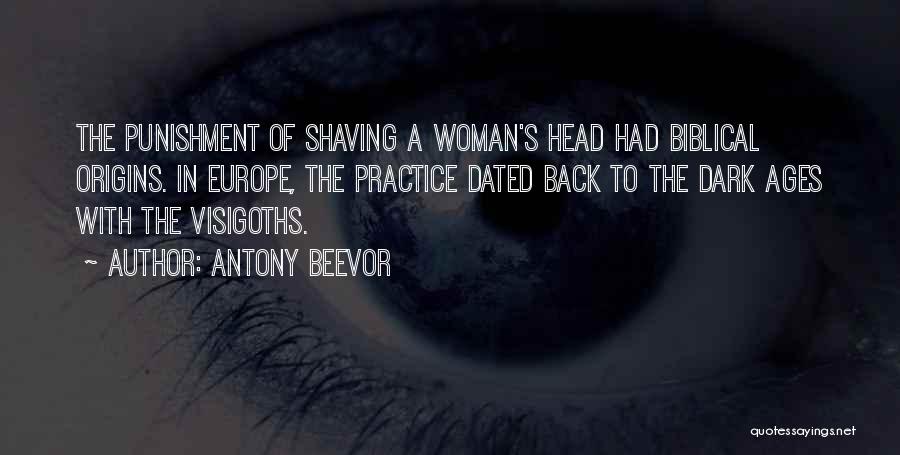 Antony Beevor Quotes: The Punishment Of Shaving A Woman's Head Had Biblical Origins. In Europe, The Practice Dated Back To The Dark Ages