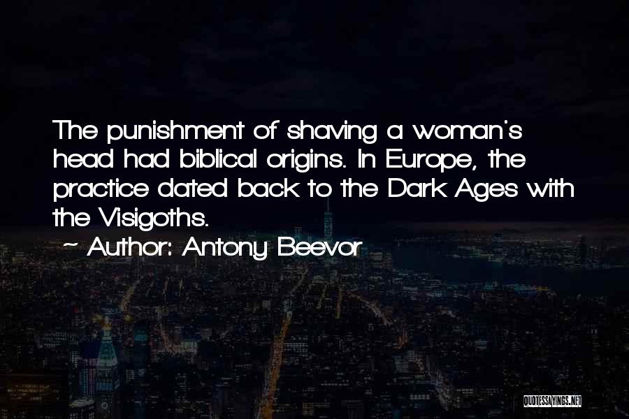 Antony Beevor Quotes: The Punishment Of Shaving A Woman's Head Had Biblical Origins. In Europe, The Practice Dated Back To The Dark Ages