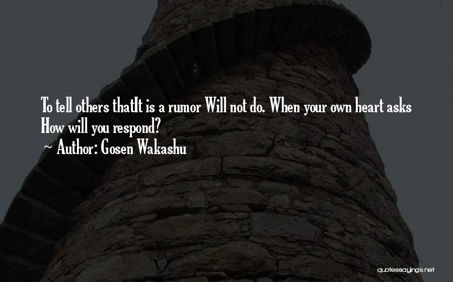 Gosen Wakashu Quotes: To Tell Others Thatit Is A Rumor Will Not Do. When Your Own Heart Asks How Will You Respond?