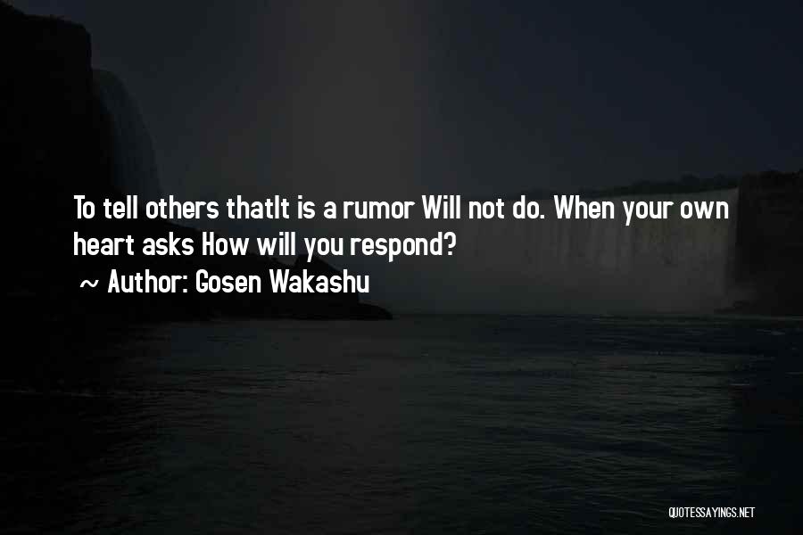 Gosen Wakashu Quotes: To Tell Others Thatit Is A Rumor Will Not Do. When Your Own Heart Asks How Will You Respond?
