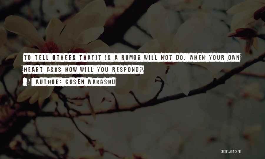 Gosen Wakashu Quotes: To Tell Others Thatit Is A Rumor Will Not Do. When Your Own Heart Asks How Will You Respond?