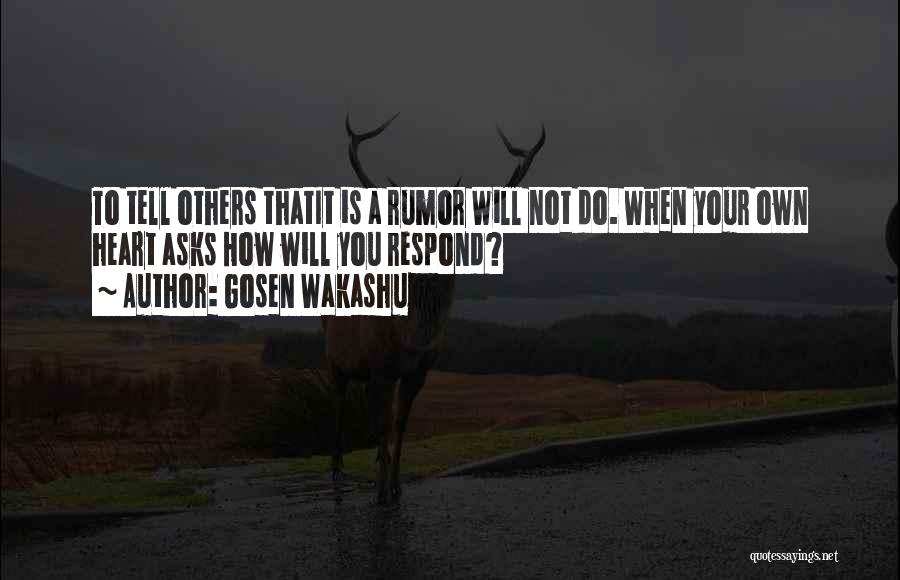 Gosen Wakashu Quotes: To Tell Others Thatit Is A Rumor Will Not Do. When Your Own Heart Asks How Will You Respond?
