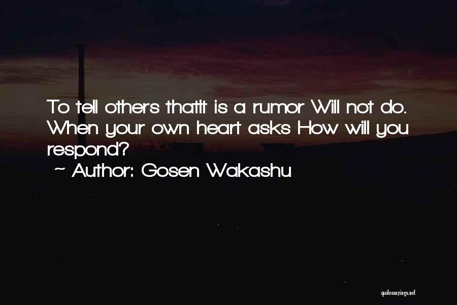 Gosen Wakashu Quotes: To Tell Others Thatit Is A Rumor Will Not Do. When Your Own Heart Asks How Will You Respond?