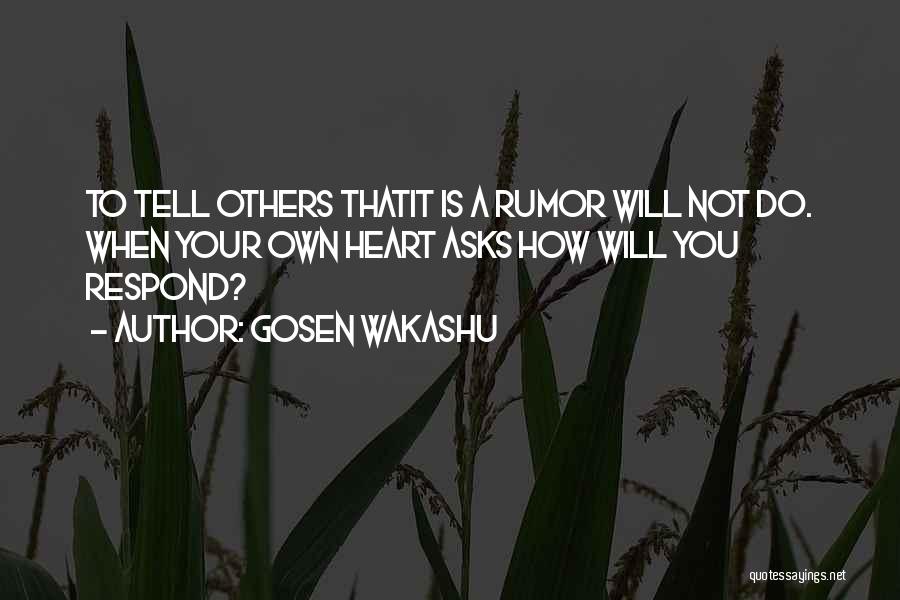 Gosen Wakashu Quotes: To Tell Others Thatit Is A Rumor Will Not Do. When Your Own Heart Asks How Will You Respond?