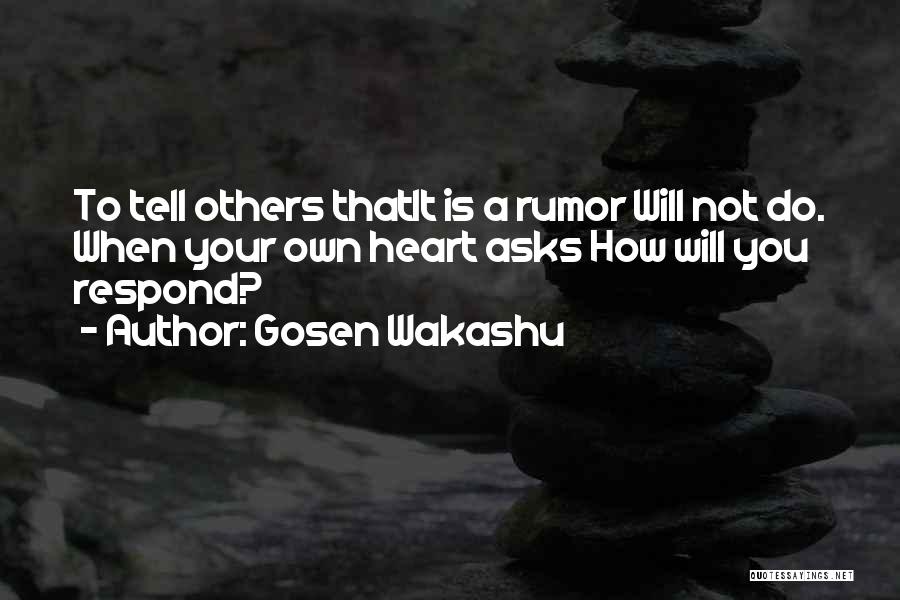 Gosen Wakashu Quotes: To Tell Others Thatit Is A Rumor Will Not Do. When Your Own Heart Asks How Will You Respond?