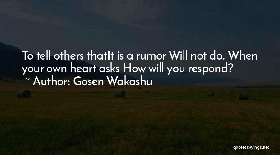 Gosen Wakashu Quotes: To Tell Others Thatit Is A Rumor Will Not Do. When Your Own Heart Asks How Will You Respond?