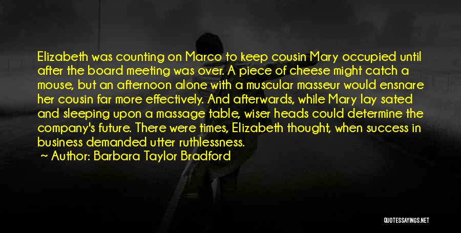 Barbara Taylor Bradford Quotes: Elizabeth Was Counting On Marco To Keep Cousin Mary Occupied Until After The Board Meeting Was Over. A Piece Of