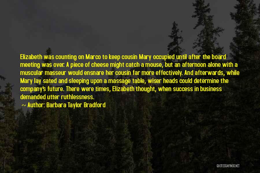 Barbara Taylor Bradford Quotes: Elizabeth Was Counting On Marco To Keep Cousin Mary Occupied Until After The Board Meeting Was Over. A Piece Of