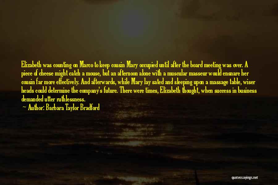 Barbara Taylor Bradford Quotes: Elizabeth Was Counting On Marco To Keep Cousin Mary Occupied Until After The Board Meeting Was Over. A Piece Of