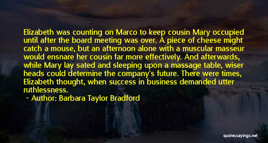 Barbara Taylor Bradford Quotes: Elizabeth Was Counting On Marco To Keep Cousin Mary Occupied Until After The Board Meeting Was Over. A Piece Of