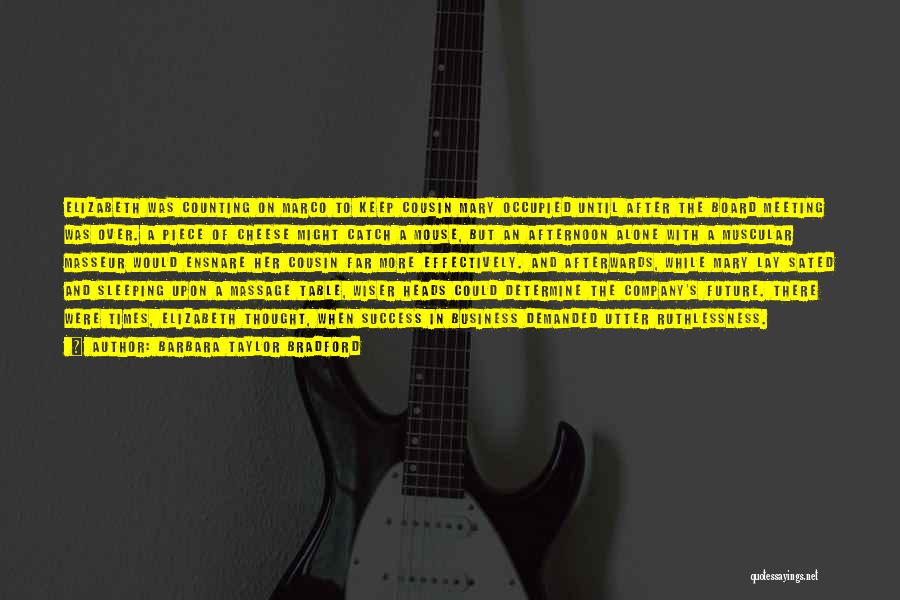 Barbara Taylor Bradford Quotes: Elizabeth Was Counting On Marco To Keep Cousin Mary Occupied Until After The Board Meeting Was Over. A Piece Of