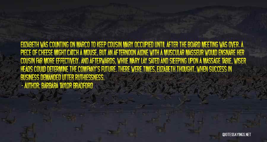 Barbara Taylor Bradford Quotes: Elizabeth Was Counting On Marco To Keep Cousin Mary Occupied Until After The Board Meeting Was Over. A Piece Of