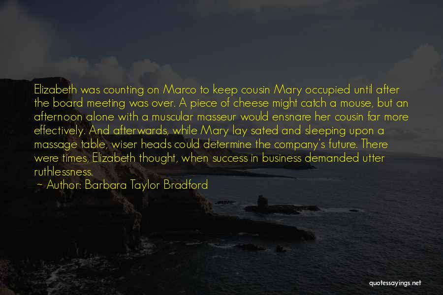 Barbara Taylor Bradford Quotes: Elizabeth Was Counting On Marco To Keep Cousin Mary Occupied Until After The Board Meeting Was Over. A Piece Of