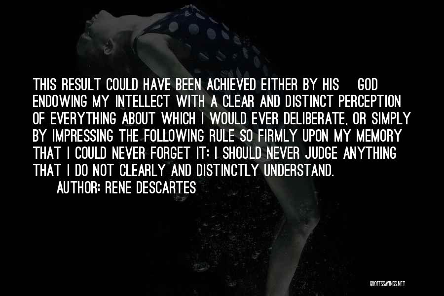 Rene Descartes Quotes: This Result Could Have Been Achieved Either By His [god] Endowing My Intellect With A Clear And Distinct Perception Of