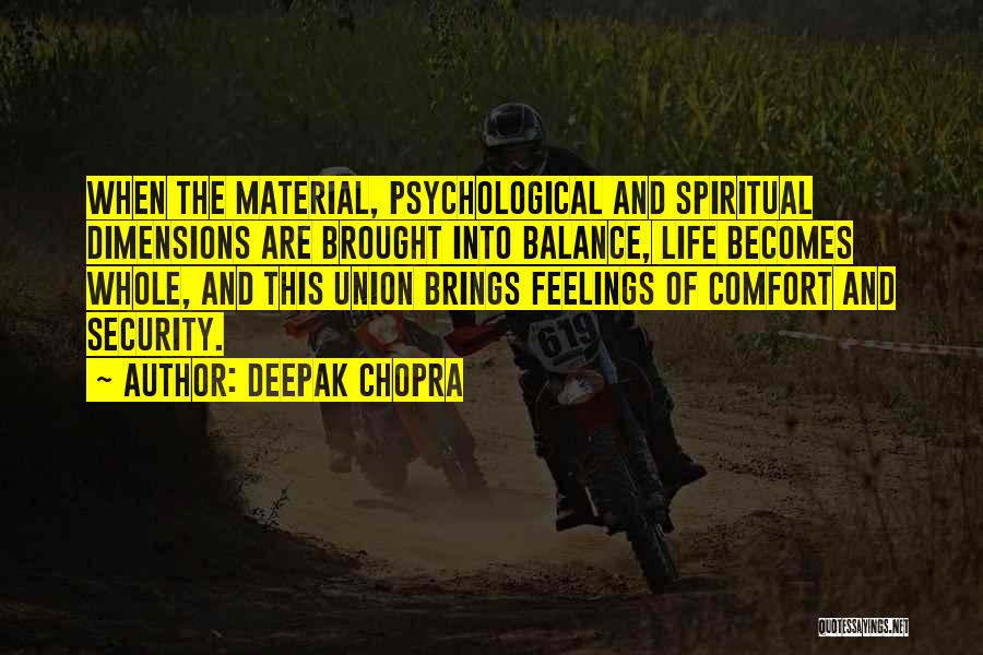 Deepak Chopra Quotes: When The Material, Psychological And Spiritual Dimensions Are Brought Into Balance, Life Becomes Whole, And This Union Brings Feelings Of
